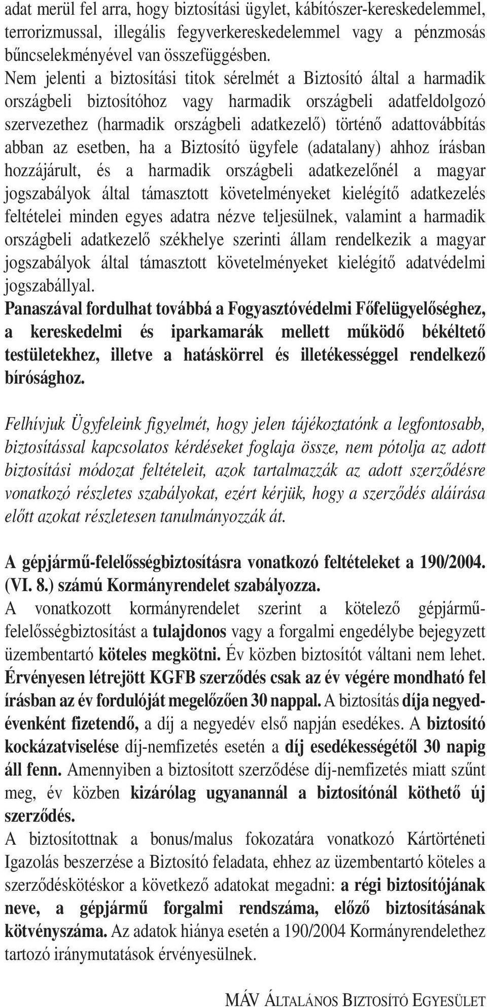 adattovábbítás abban az esetben, ha a Biztosító ügyfele (adatalany) ahhoz írásban hozzájárult, és a harmadik országbeli adatkezelônél a magyar jogszabályok által támasztott követelményeket kielégítô