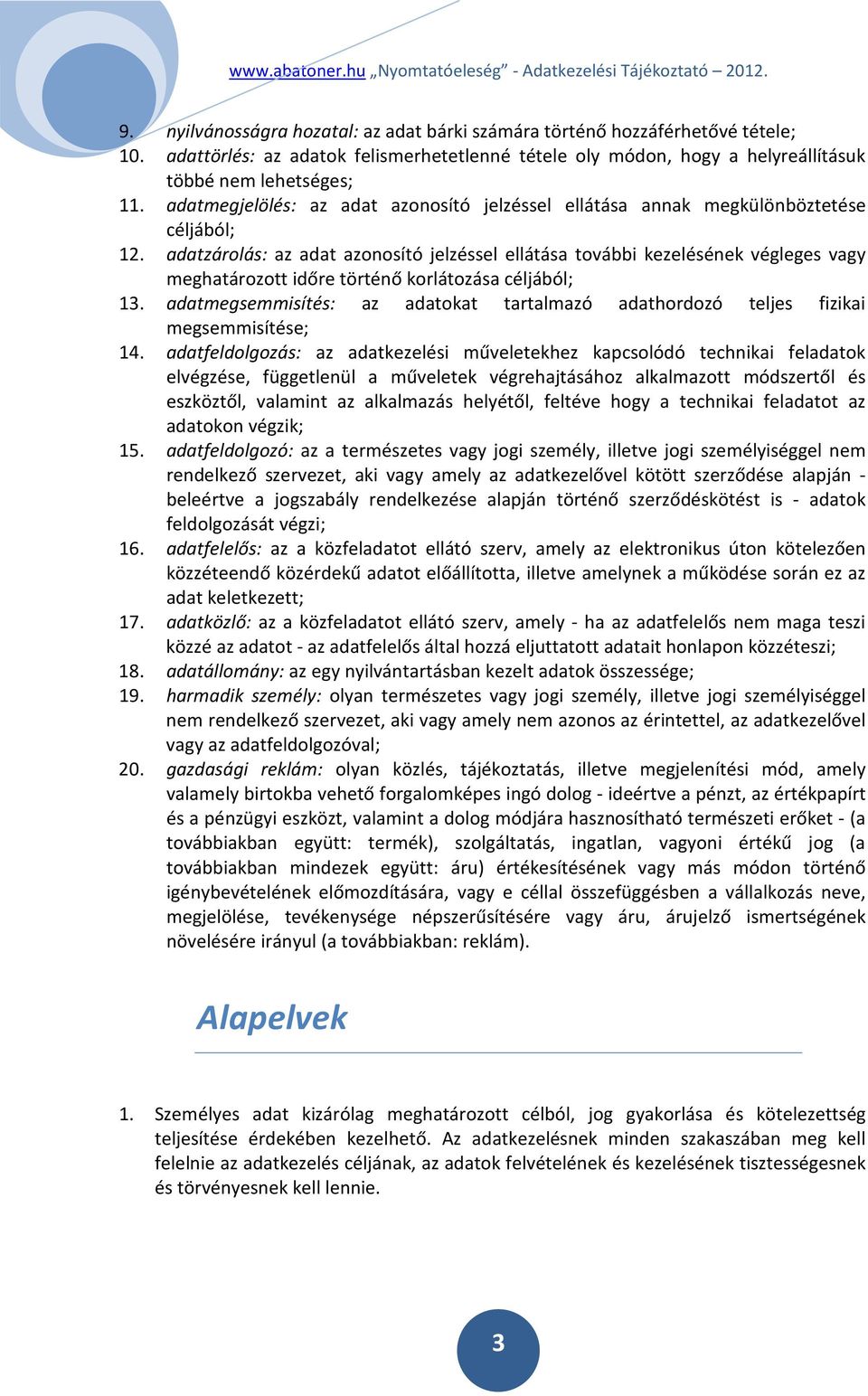 adatzárolás: az adat azonosító jelzéssel ellátása további kezelésének végleges vagy meghatározott időre történő korlátozása céljából; 13.