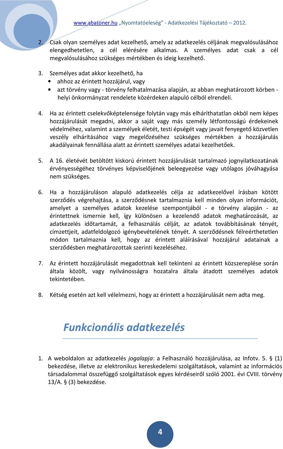 Személyes adat akkor kezelhető, ha ahhoz az érintett hozzájárul, vagy azt törvény vagy - törvény felhatalmazása alapján, az abban meghatározott körben - helyi önkormányzat rendelete közérdeken