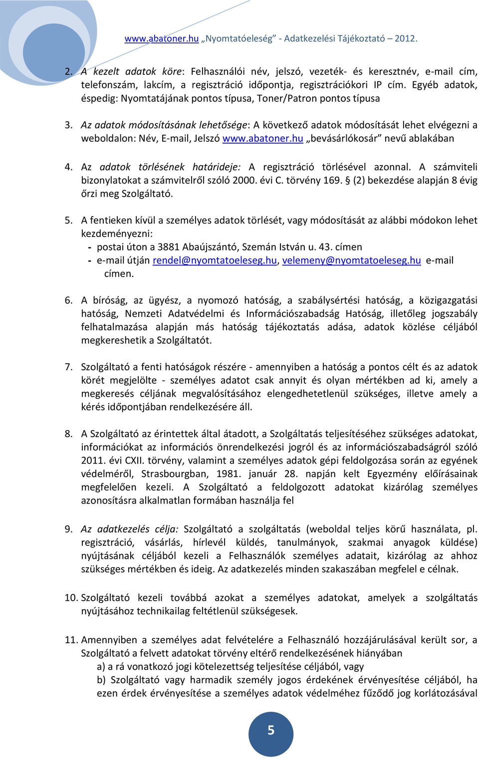 Az adatok módosításának lehetősége: A következő adatok módosítását lehet elvégezni a weboldalon: Név, E-mail, Jelszó www.abatoner.hu bevásárlókosár nevű ablakában 4.