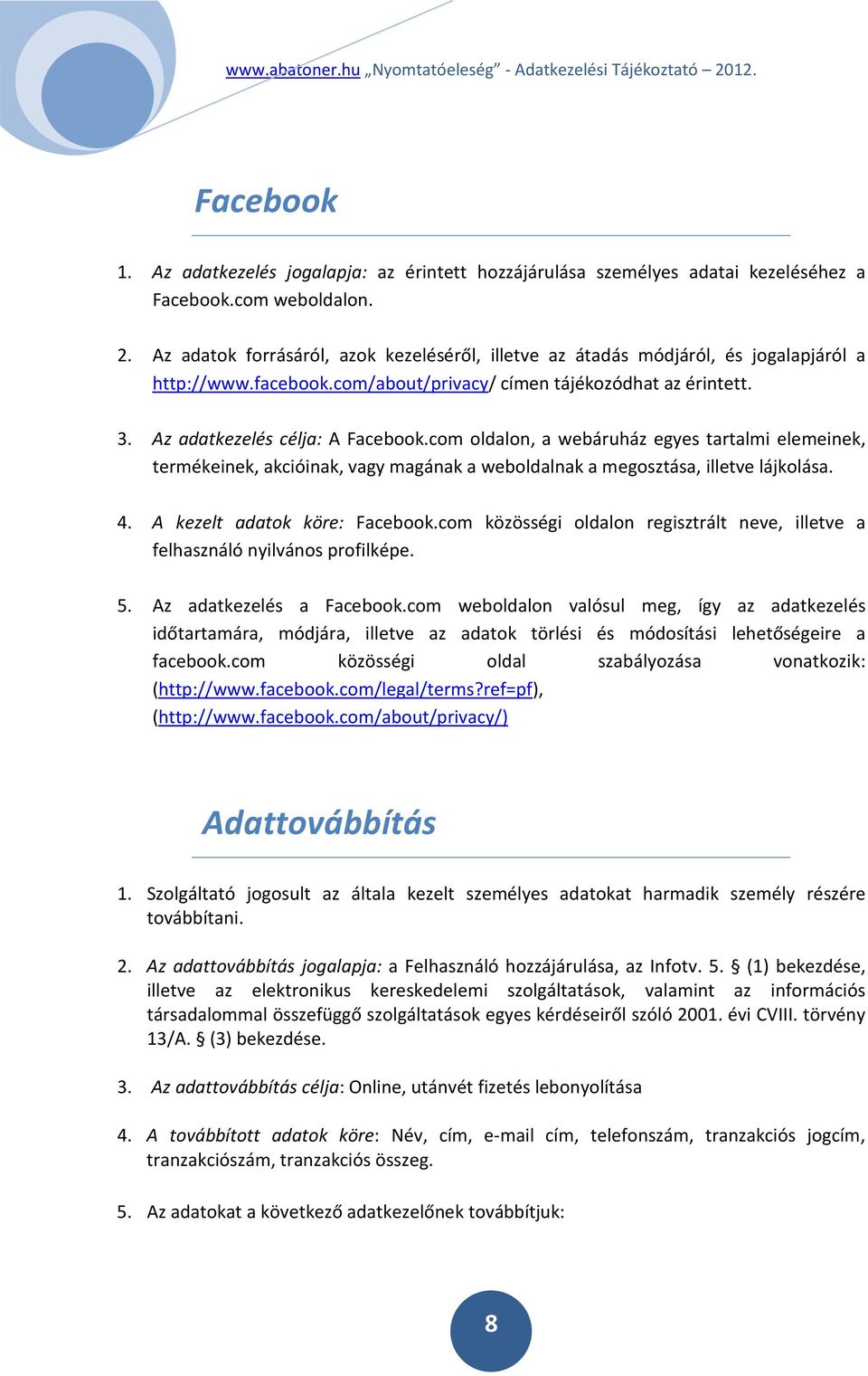 com oldalon, a webáruház egyes tartalmi elemeinek, termékeinek, akcióinak, vagy magának a weboldalnak a megosztása, illetve lájkolása. 4. A kezelt adatok köre: Facebook.