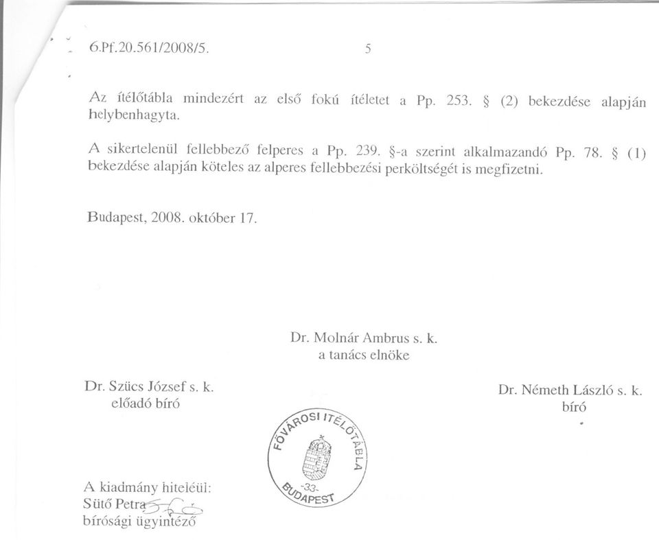 (1) bekezdése alapján köteles az alperes fellebbezési perköltségét is megfizetni. Budapest, 2008. október 17. Dr.