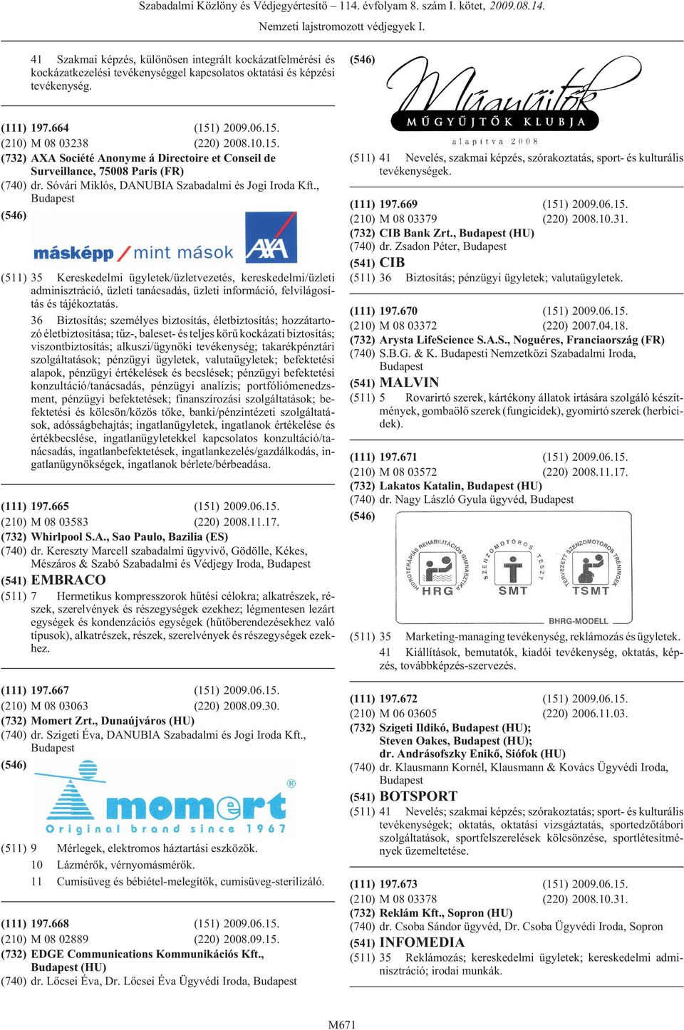 , (511) 35 Kereskedelmi ügyletek/üzletvezetés, kereskedelmi/üzleti adminisztráció, üzleti tanácsadás, üzleti információ, felvilágosítás és tájékoztatás.