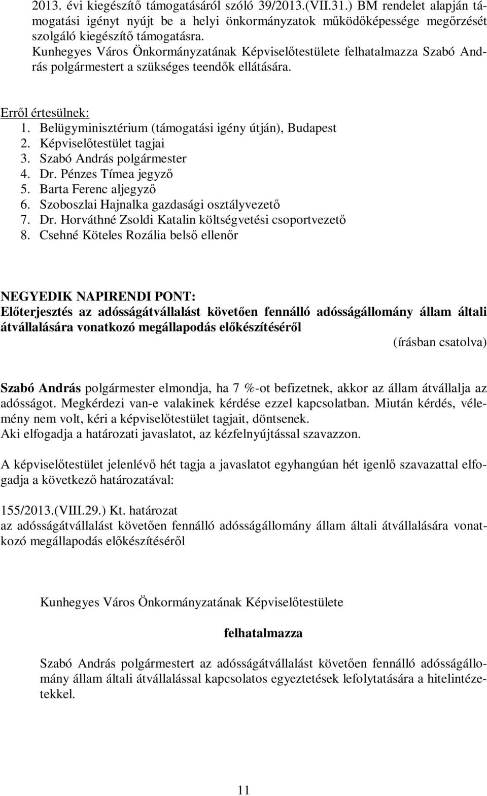 Belügyminisztérium (támogatási igény útján), Budapest 2. Képviselőtestület tagjai 3. Szabó András polgármester 4. Dr. Pénzes Tímea jegyző 5. Barta Ferenc aljegyző 6.