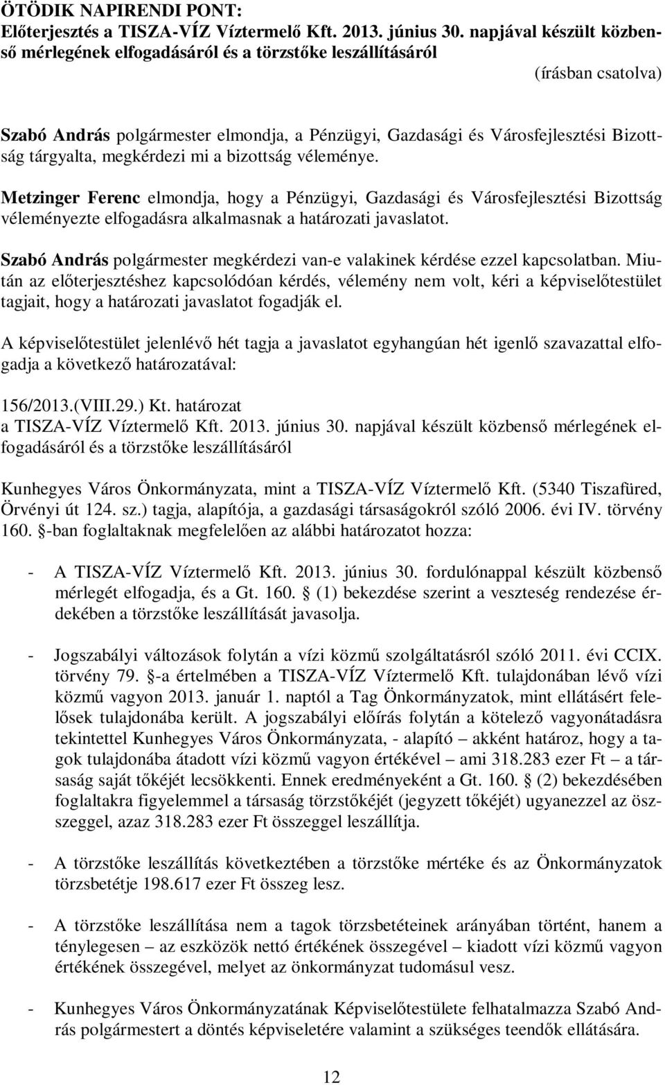 bizottság véleménye. Metzinger Ferenc elmondja, hogy a Pénzügyi, Gazdasági és Városfejlesztési Bizottság véleményezte elfogadásra alkalmasnak a határozati javaslatot.