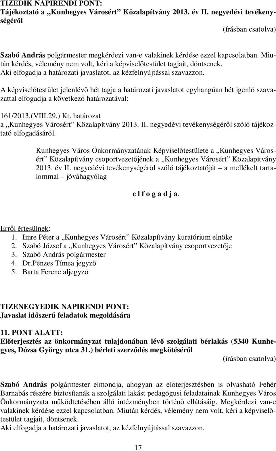 A képviselőtestület jelenlévő hét tagja a határozati javaslatot egyhangúan hét igenlő szavazattal elfogadja a következő határozatával: 161/2013.(VIII.29.) Kt.