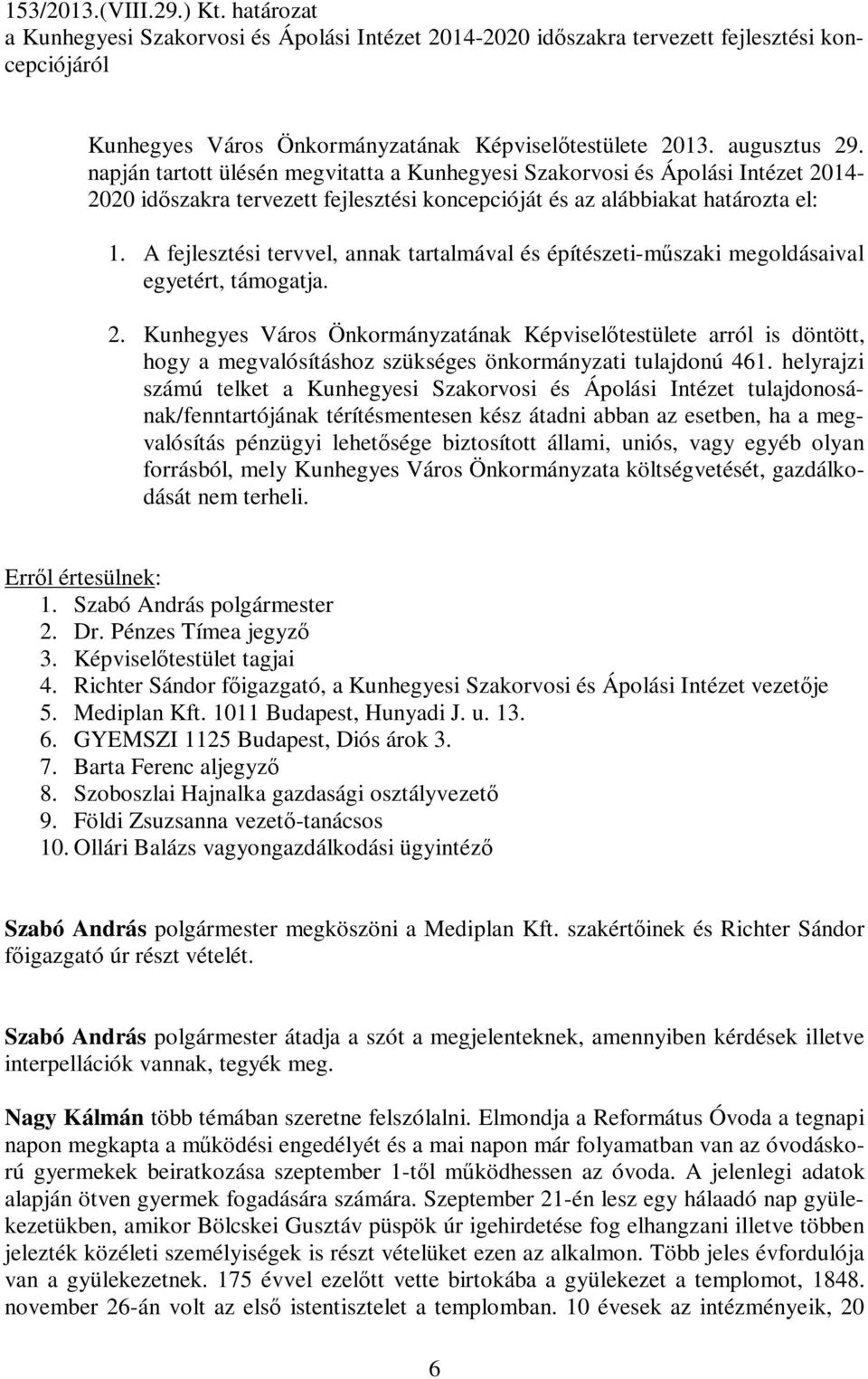 A fejlesztési tervvel, annak tartalmával és építészeti-műszaki megoldásaival egyetért, támogatja. 2.