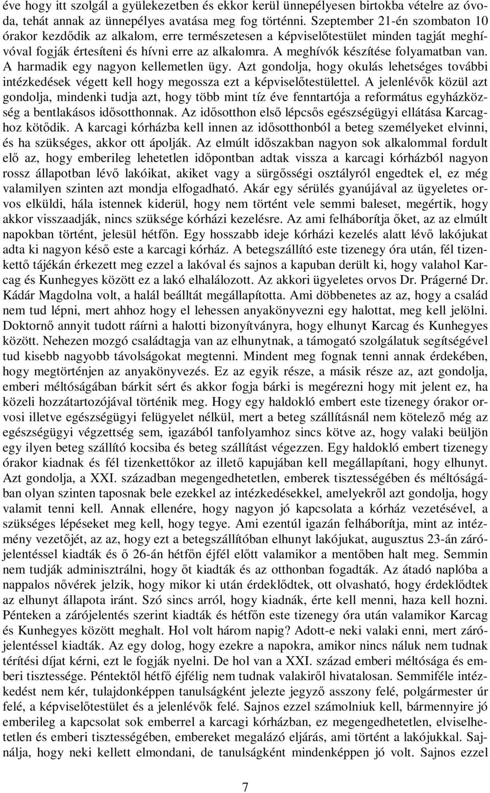 A meghívók készítése folyamatban van. A harmadik egy nagyon kellemetlen ügy. Azt gondolja, hogy okulás lehetséges további intézkedések végett kell hogy megossza ezt a képviselőtestülettel.