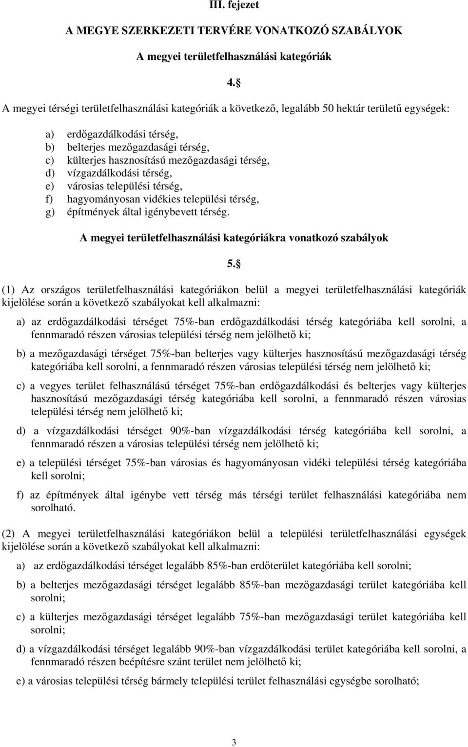 a) erdőgazdálkodási térség, b) belterjes mezőgazdasági térség, c) külterjes hasznosítású mezőgazdasági térség, d) vízgazdálkodási térség, e) városias települési térség, f) hagyományosan vidékies