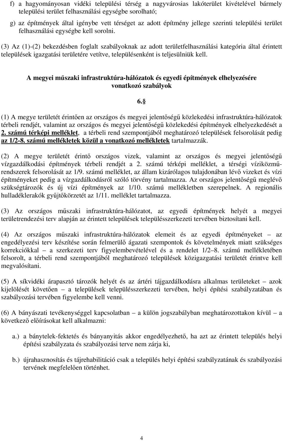 (3) Az (1)-(2) bekezdésben foglalt szabályoknak az adott területfelhasználási kategória által érintett települések igazgatási területére vetítve, településenként is teljesülniük kell.