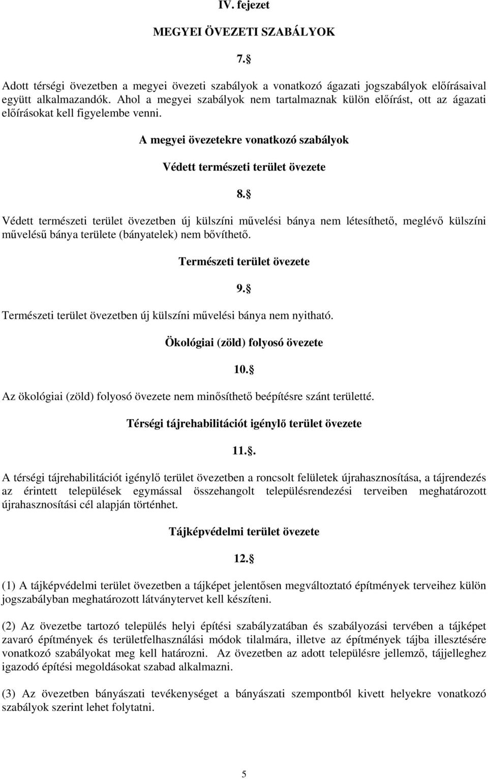 Védett természeti terület övezetben új külszíni művelési bánya nem létesíthető, meglévő külszíni művelésű bánya területe (bányatelek) nem bővíthető.