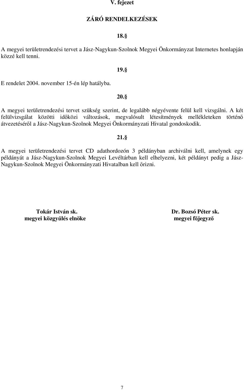 A két felülvizsgálat közötti időközi változások, megvalósult létesítmények mellékleteken történő átvezetéséről a Jász-Nagykun-Szolnok Megyei Önkormányzati Hivatal gondoskodik. 21.