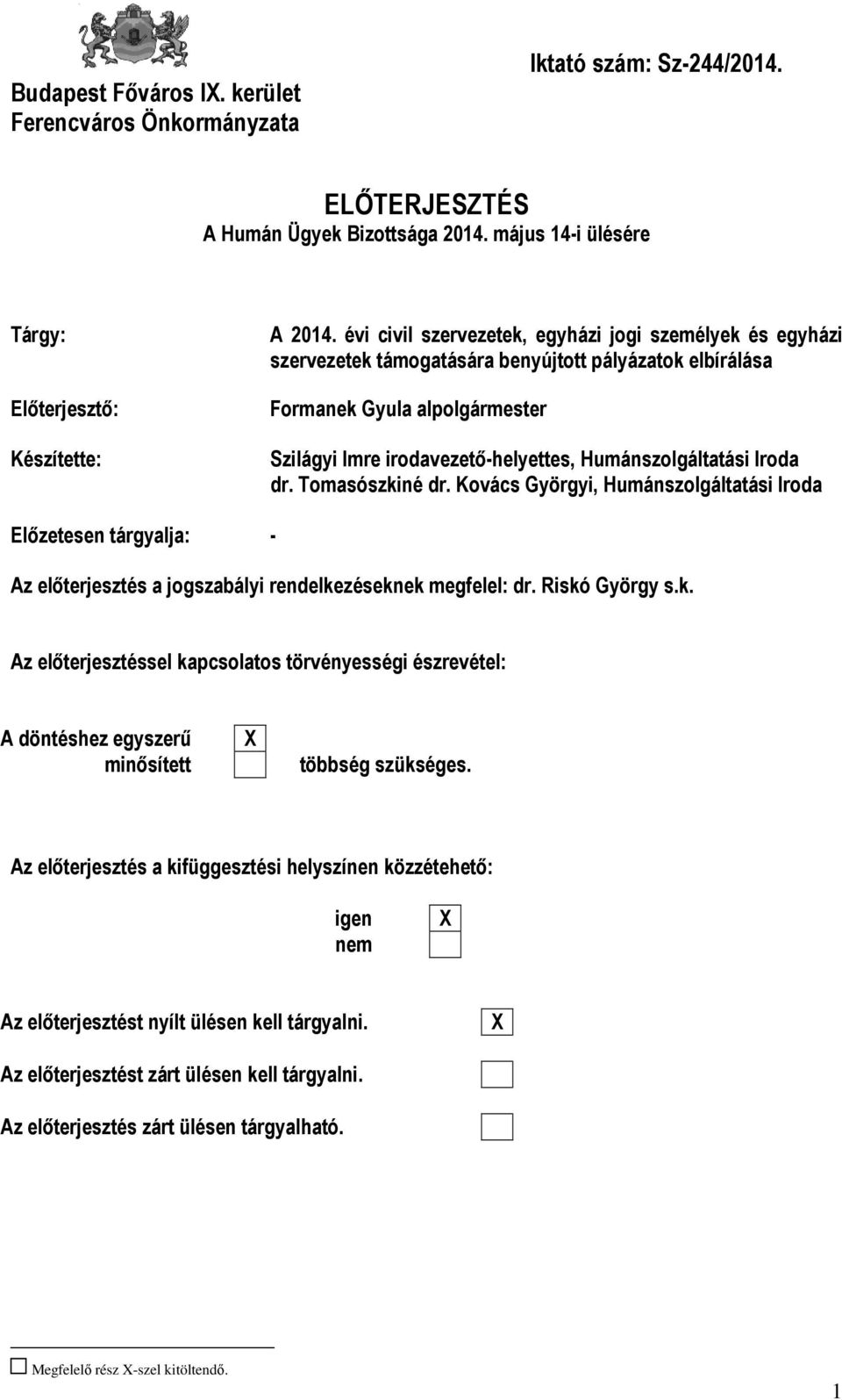 személyek és egyházi szervezetek támogatására benyújtott pályázatok elbírálása Formanek Gyula alpolgármester Szilágyi Imre irodavezető-helyettes, Humánszolgáltatási Iroda dr. Tomasószkiné dr.