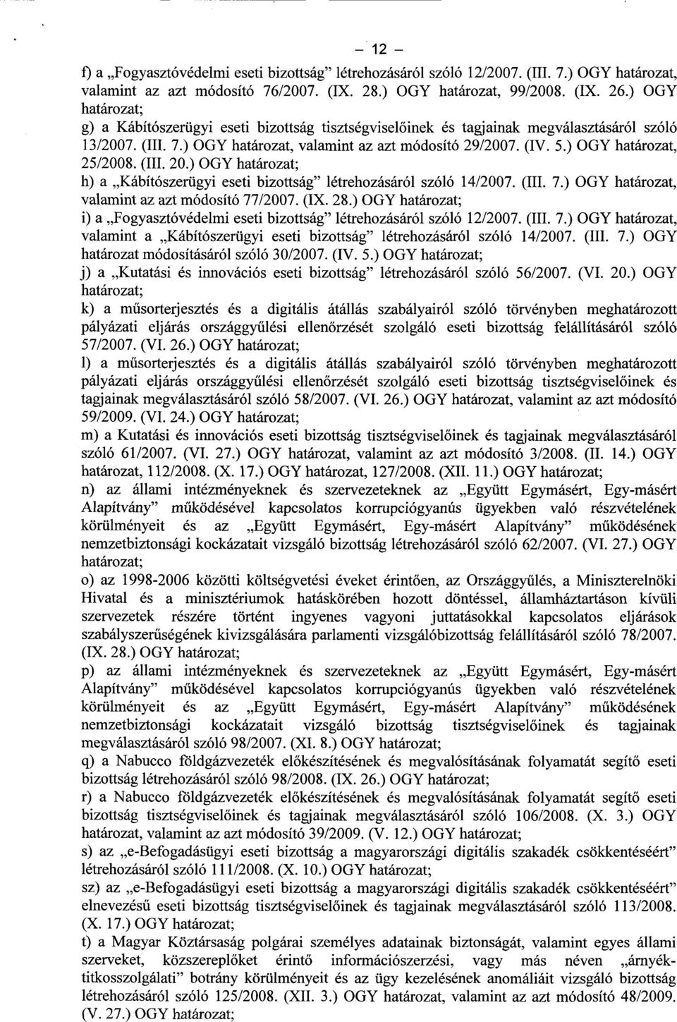 ) OGY határozat, 25/2008. (III. 20.) OGY határozat ; h) a Kábítószerügyi eseti bizottság létrehozásáról szóló 14/2007. (III. 7.) OGY határozat, valamint az azt módosító 77/2007. (IX. 28.