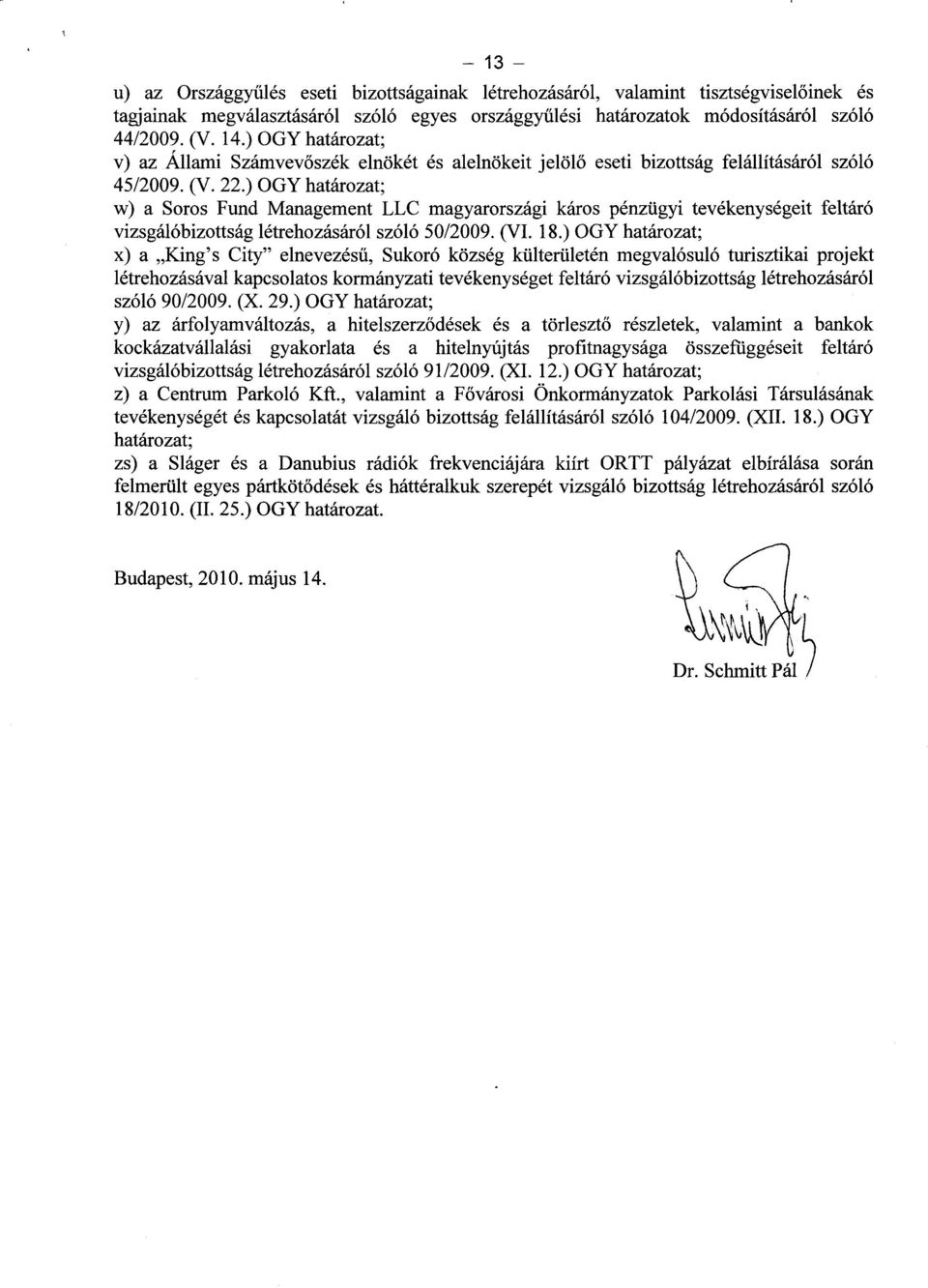 ) OGY határozat; w) a Soros Fund Management LLC magyarországi káros pénzügyi tevékenységeit feltáró vizsgálóbizottság létrehozásáról szóló 50/2009. (VI. 18.