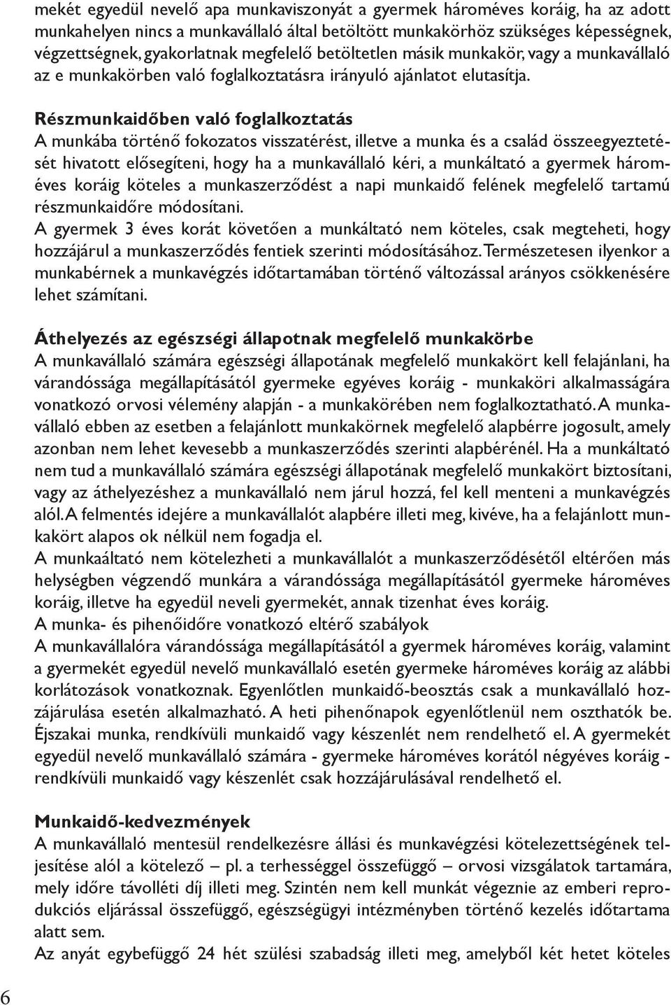 Részmunkaidőben való foglalkoztatás A munkába történő fokozatos visszatérést, illetve a munka és a család összeegyeztetését hivatott elősegíteni, hogy ha a munkavállaló kéri, a munkáltató a gyermek