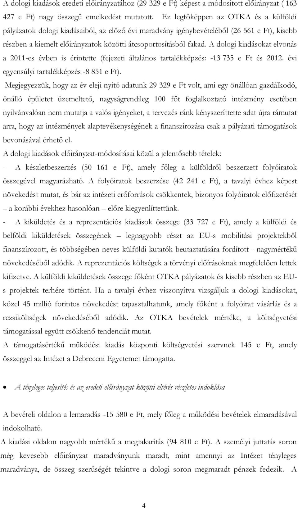 A dologi kiadásokat elvonás a 2011-es évben is érintette (fejezeti általános tartalékképzés: -13 735 e Ft és 2012. évi egyensúlyi tartalékképzés -8 851 e Ft).