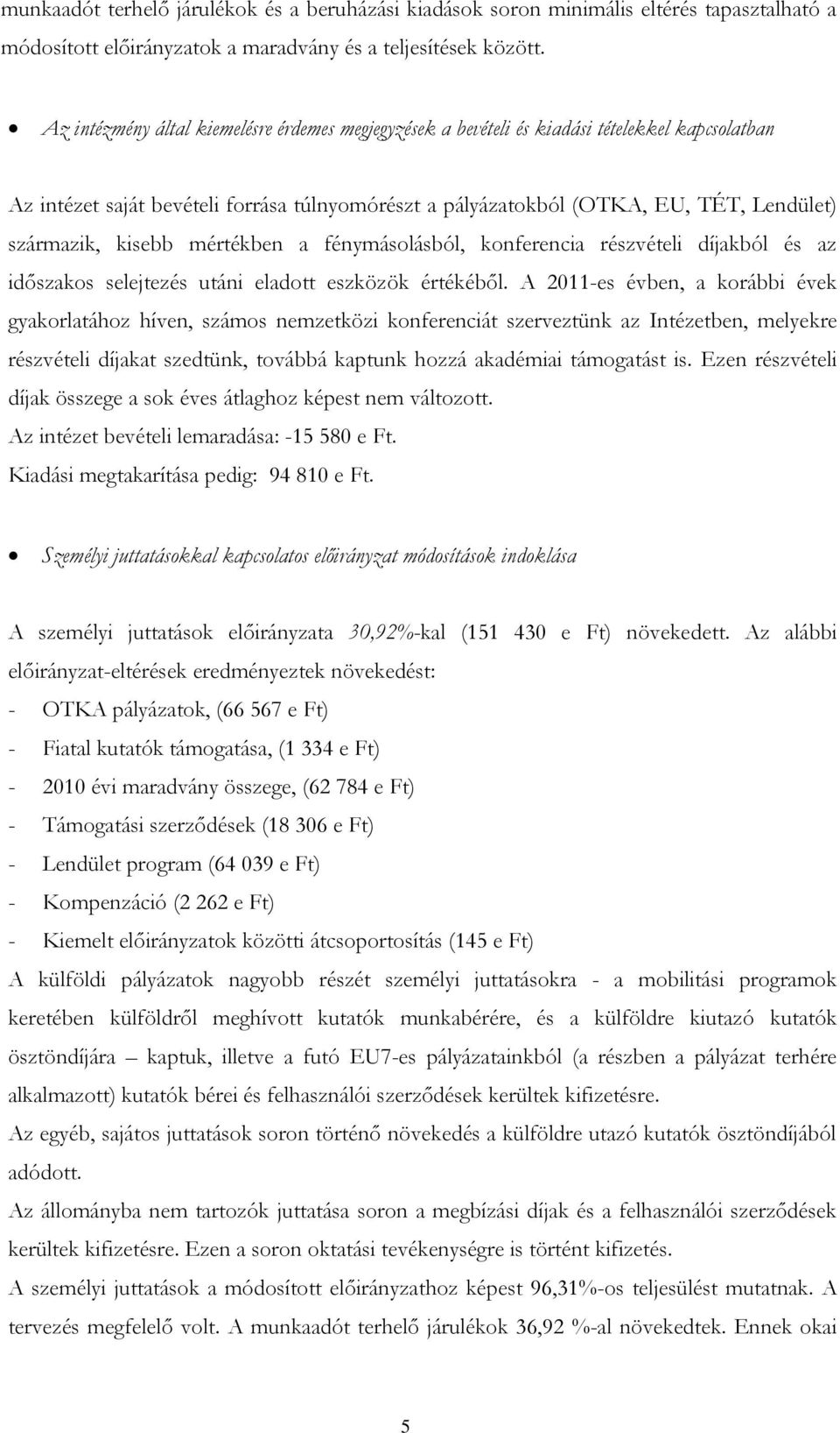 kisebb mértékben a fénymásolásból, konferencia részvételi díjakból és az időszakos selejtezés utáni eladott eszközök értékéből.