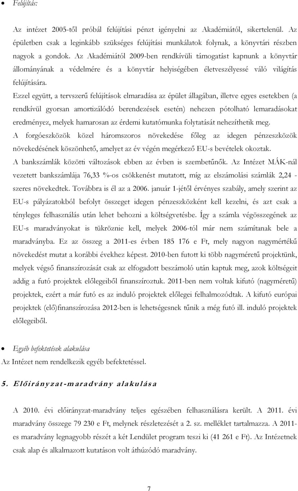 Az Akadémiától 2009-ben rendkívüli támogatást kapnunk a könyvtár állományának a védelmére és a könyvtár helyiségében életveszélyessé váló világítás felújítására.