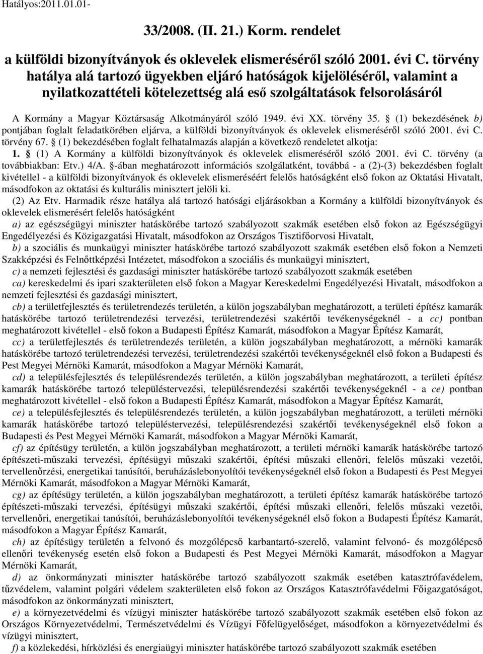 1949. évi XX. törvény 35. (1) bekezdésének b) pontjában foglalt feladatkörében eljárva, a külföldi bizonyítványok és oklevelek elismerésérl szóló 2001. évi C. törvény 67.