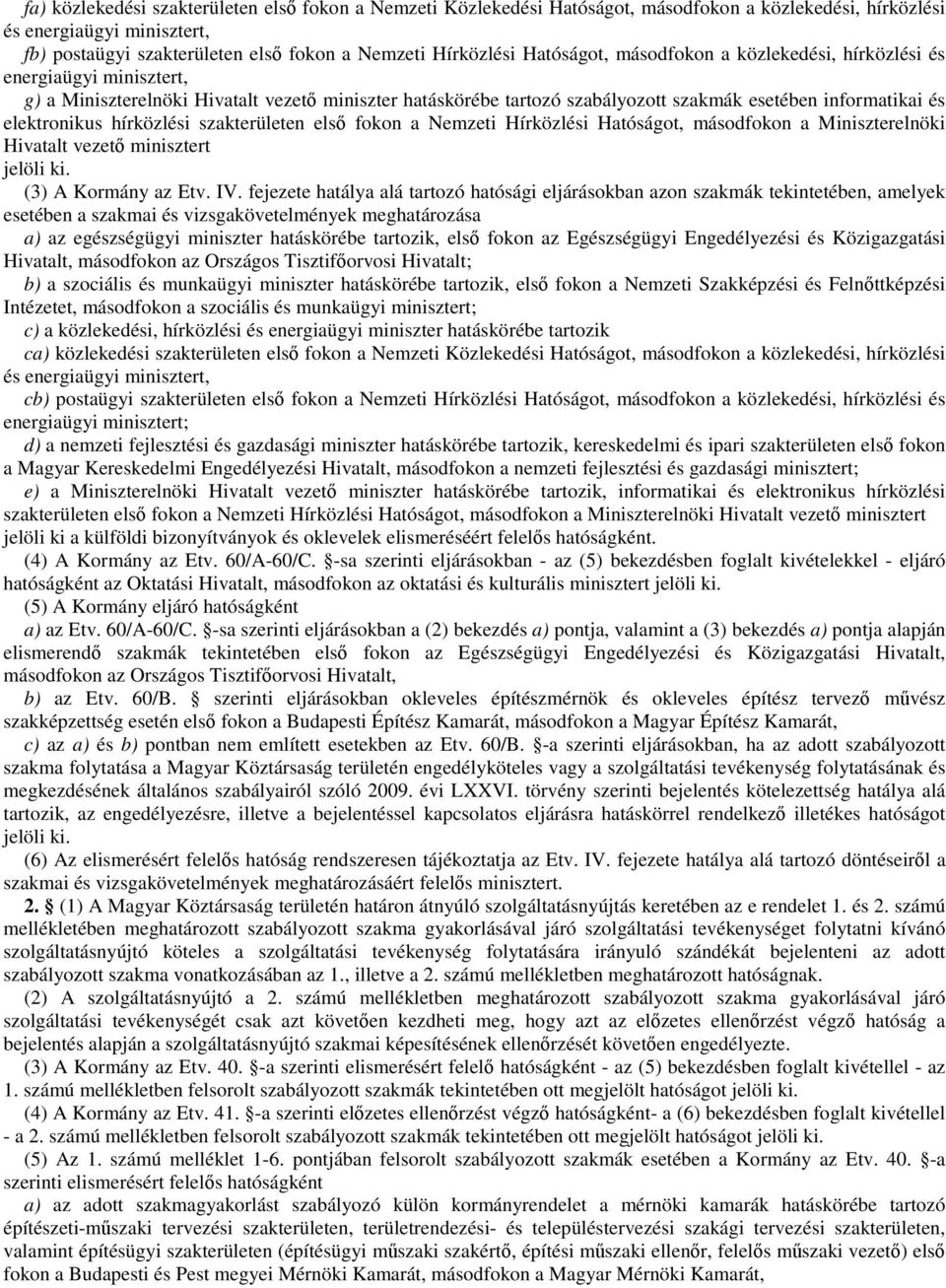 hírközlési szakterületen els fokon a Nemzeti Hírközlési Hatóságot, másodfokon a Miniszterelnöki Hivatalt vezet minisztert (3) A Kormány az Etv. IV.