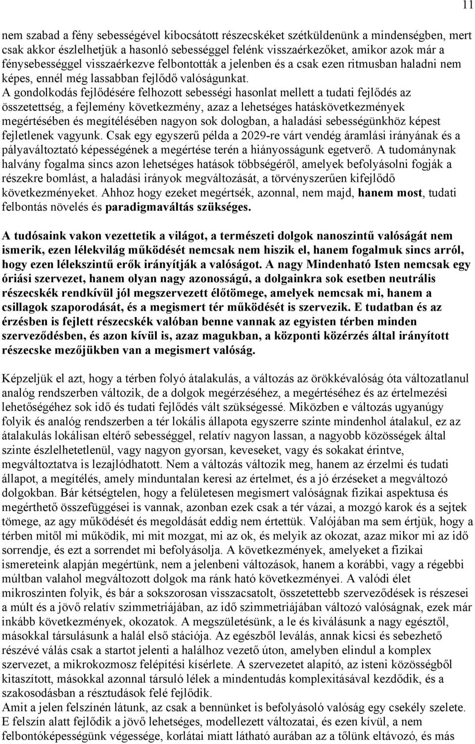 A gondolkodás fejlődésére felhozott sebességi hasonlat mellett a tudati fejlődés az összetettség, a fejlemény következmény, azaz a lehetséges hatáskövetkezmények megértésében és megítélésében nagyon