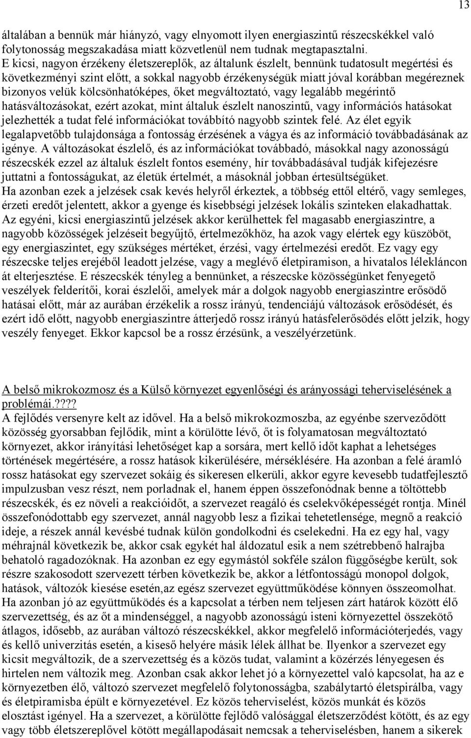 kölcsönhatóképes, őket megváltoztató, vagy legalább megérintő hatásváltozásokat, ezért azokat, mint általuk észlelt nanoszintű, vagy információs hatásokat jelezhették a tudat felé információkat