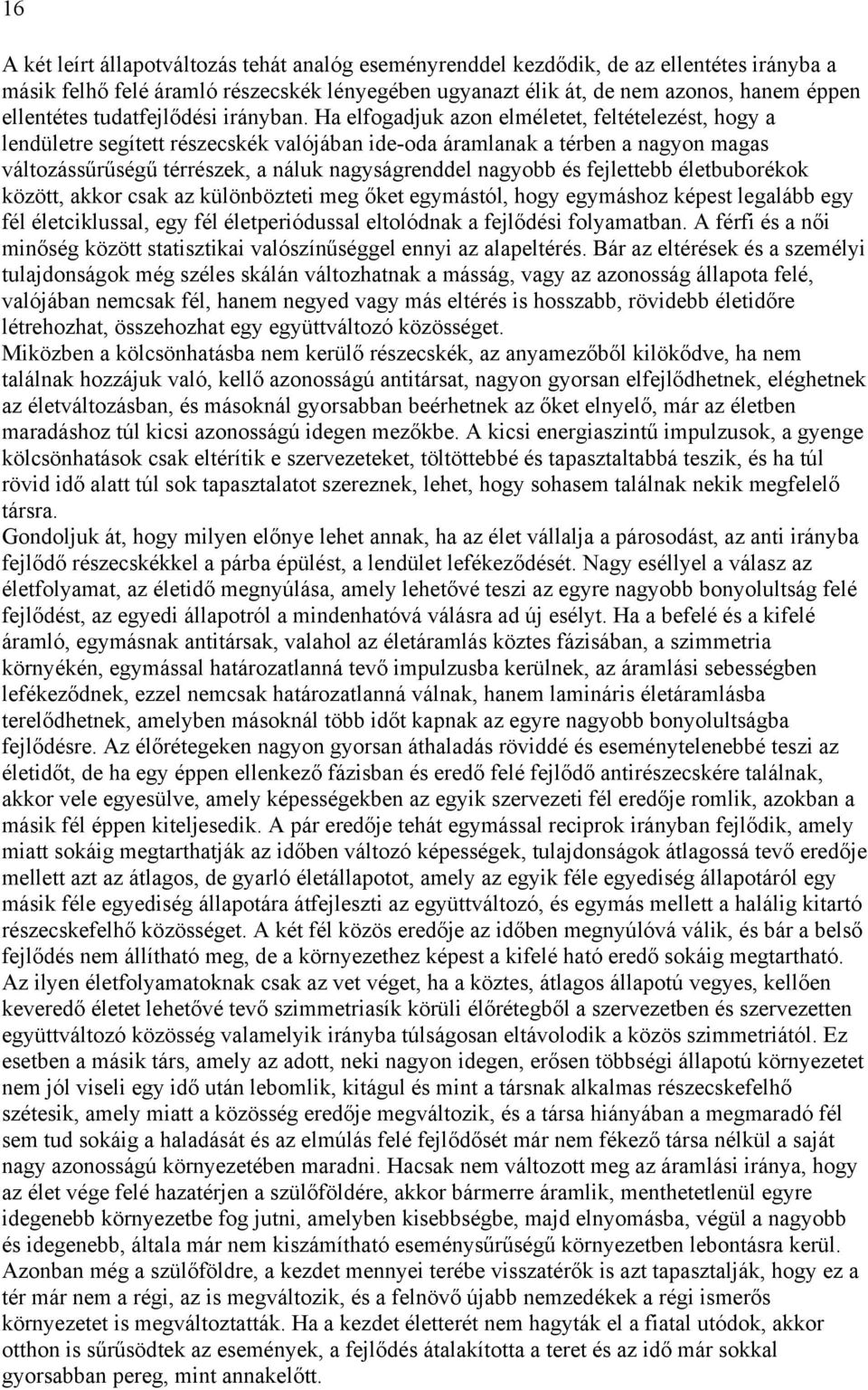 Ha elfogadjuk azon elméletet, feltételezést, hogy a lendületre segített részecskék valójában ide-oda áramlanak a térben a nagyon magas változássűrűségű térrészek, a náluk nagyságrenddel nagyobb és