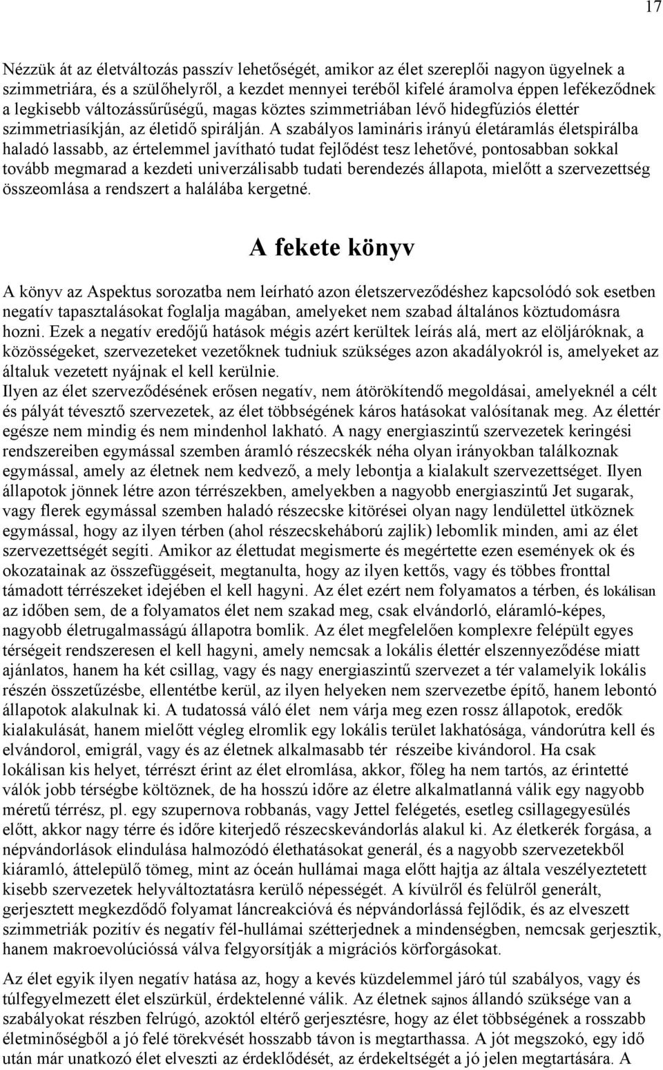 A szabályos lamináris irányú életáramlás életspirálba haladó lassabb, az értelemmel javítható tudat fejlődést tesz lehetővé, pontosabban sokkal tovább megmarad a kezdeti univerzálisabb tudati
