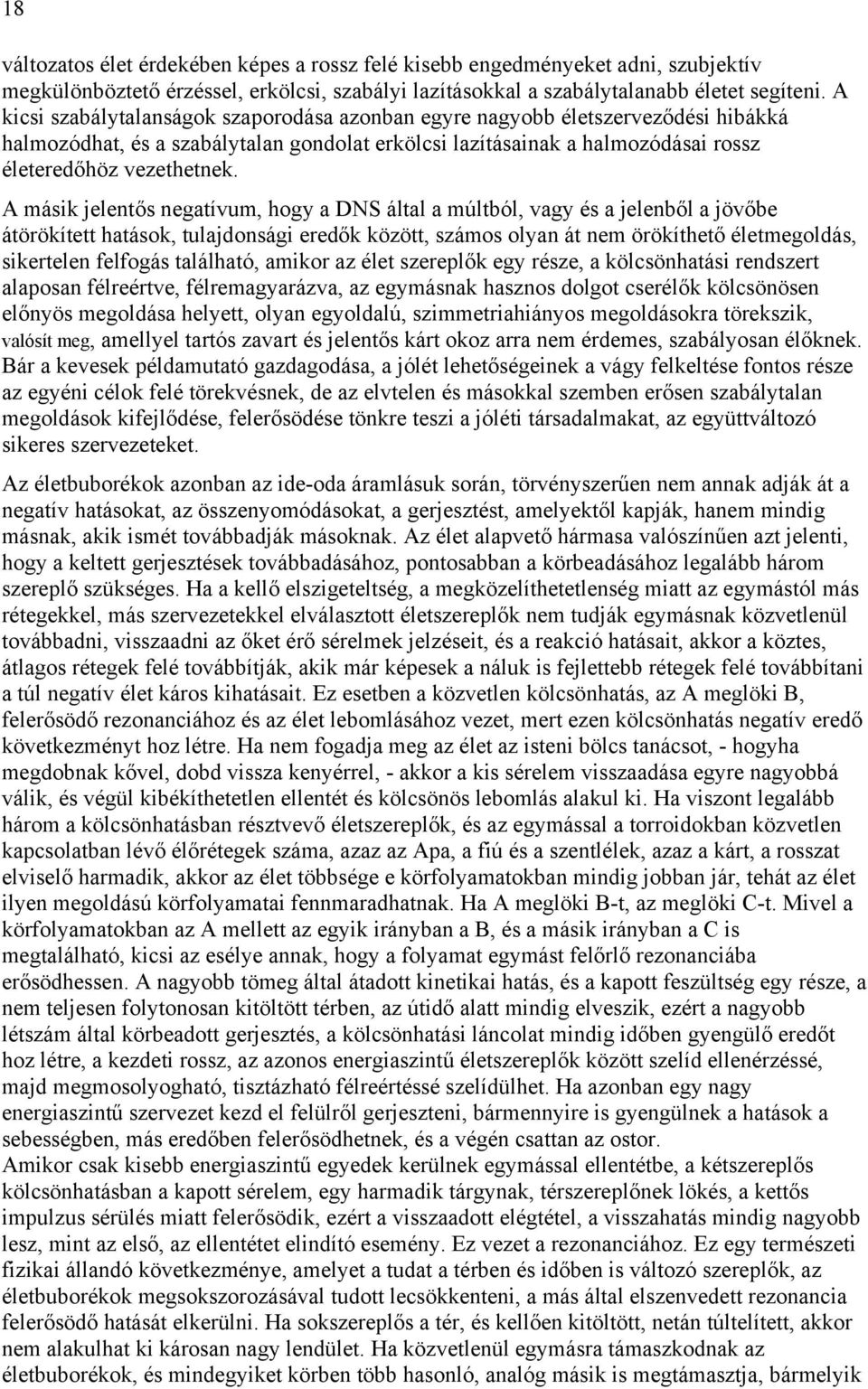 A másik jelentős negatívum, hogy a DNS által a múltból, vagy és a jelenből a jövőbe átörökített hatások, tulajdonsági eredők között, számos olyan át nem örökíthető életmegoldás, sikertelen felfogás