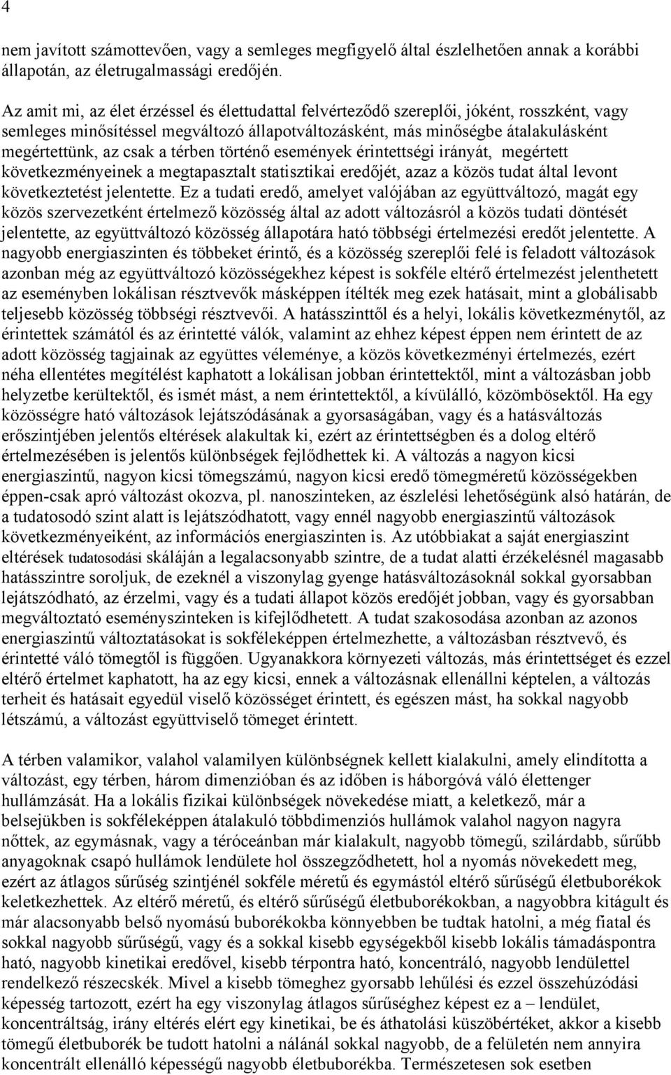 térben történő események érintettségi irányát, megértett következményeinek a megtapasztalt statisztikai eredőjét, azaz a közös tudat által levont következtetést jelentette.