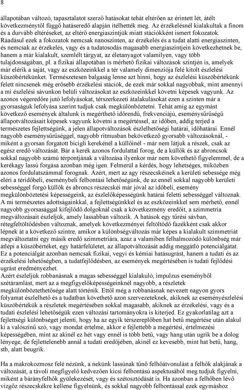 Ráadásul ezek a fokozatok nemcsak nanoszinten, az érzékelés és a tudat alatti energiaszinten, és nemcsak az érzékelés, vagy és a tudatosodás magasabb energiaszintjein következhetnek be, hanem a már