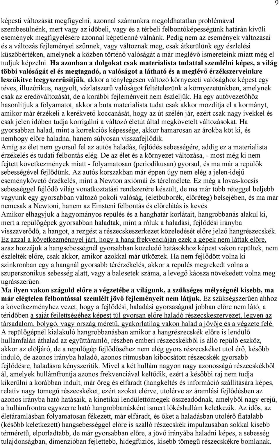 Pedig nem az események változásai és a változás fejleményei szűnnek, vagy változnak meg, csak átkerülünk egy észlelési küszöbértéken, amelynek a közben történő valóságát a már meglévő ismereteink