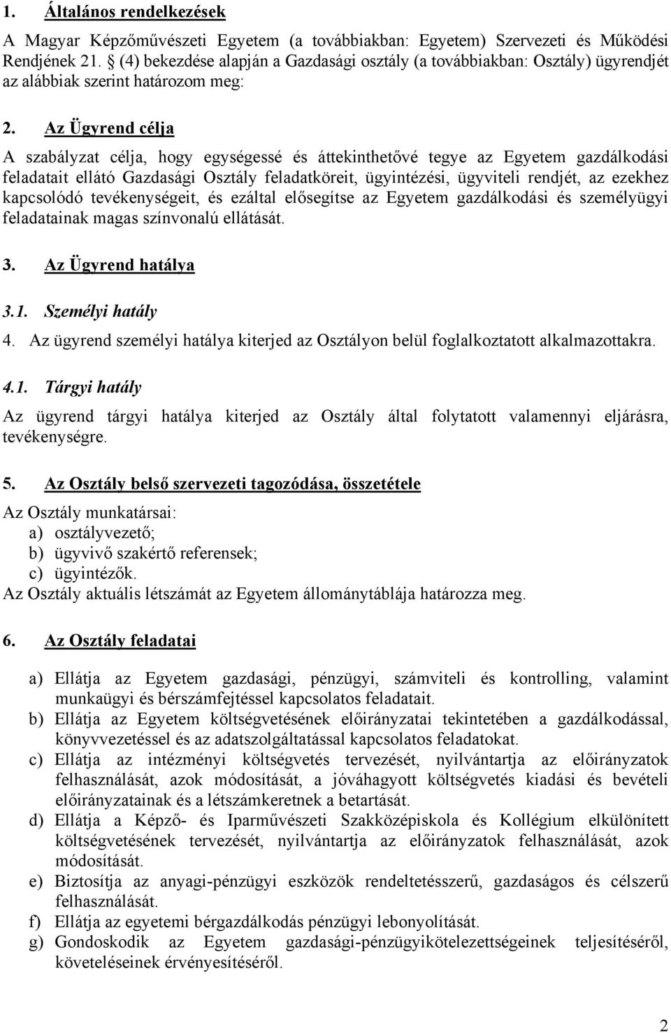 Az Ügyrend célja A szabályzat célja, hogy egységessé és áttekinthetővé tegye az Egyetem gazdálkodási feladatait ellátó Gazdasági Osztály feladatköreit, ügyintézési, ügyviteli rendjét, az ezekhez