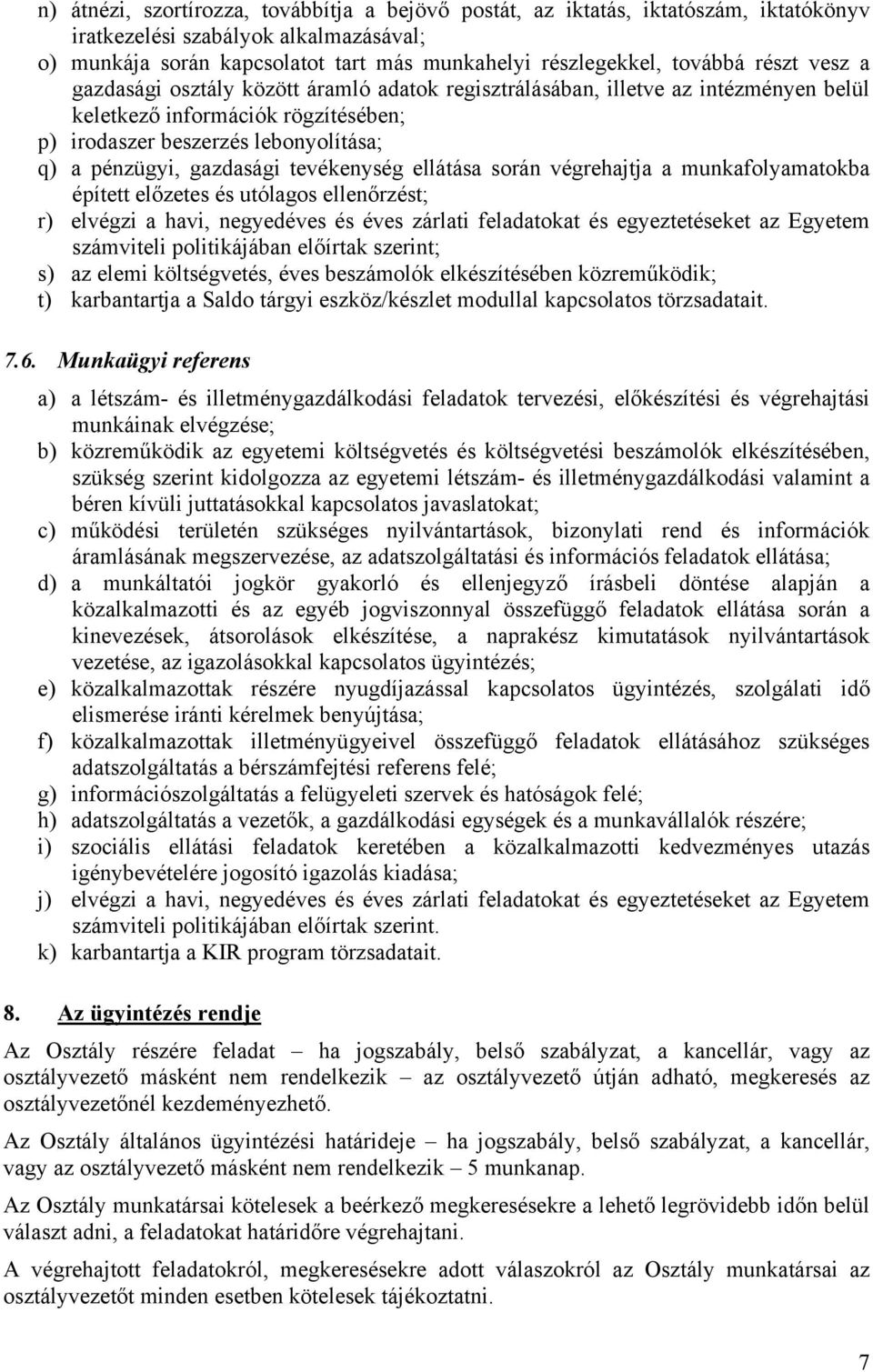 tevékenység ellátása során végrehajtja a munkafolyamatokba épített előzetes és utólagos ellenőrzést; r) elvégzi a havi, negyedéves és éves zárlati feladatokat és egyeztetéseket az Egyetem számviteli