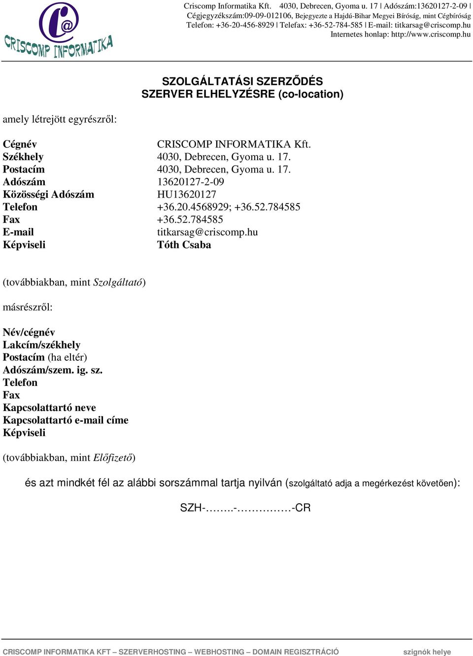 hu Képviseli Tóth Csaba (továbbiakban, mint Szolgáltató) másrészről: Név/cégnév Lakcím/székhely Postacím (ha eltér) Adószám/szem. ig. sz.