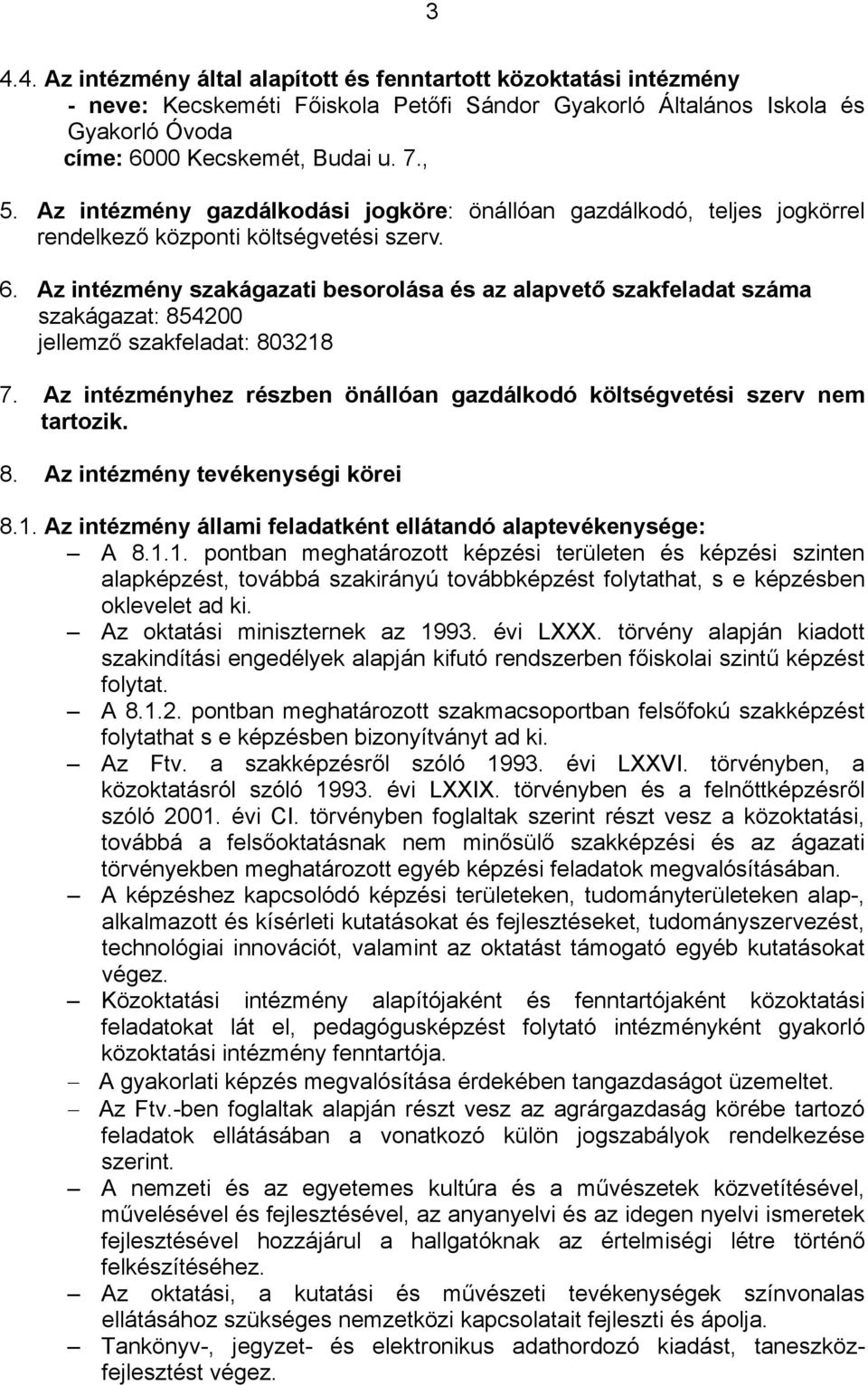 Az intézmény szakágazati besorolása és az alapvető szakfeladat száma szakágazat: 854200 jellemző szakfeladat: 803218 7. Az intézményhez részben önállóan gazdálkodó költségvetési szerv nem tartozik. 8. Az intézmény tevékenységi körei 8.