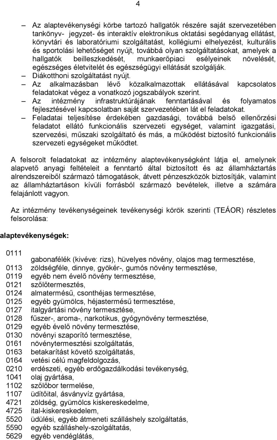 egészségügyi ellátását szolgálják. Diákotthoni szolgáltatást nyújt. Az alkalmazásban lévő közalkalmazottak ellátásával kapcsolatos feladatokat végez a vonatkozó jogszabályok szerint.