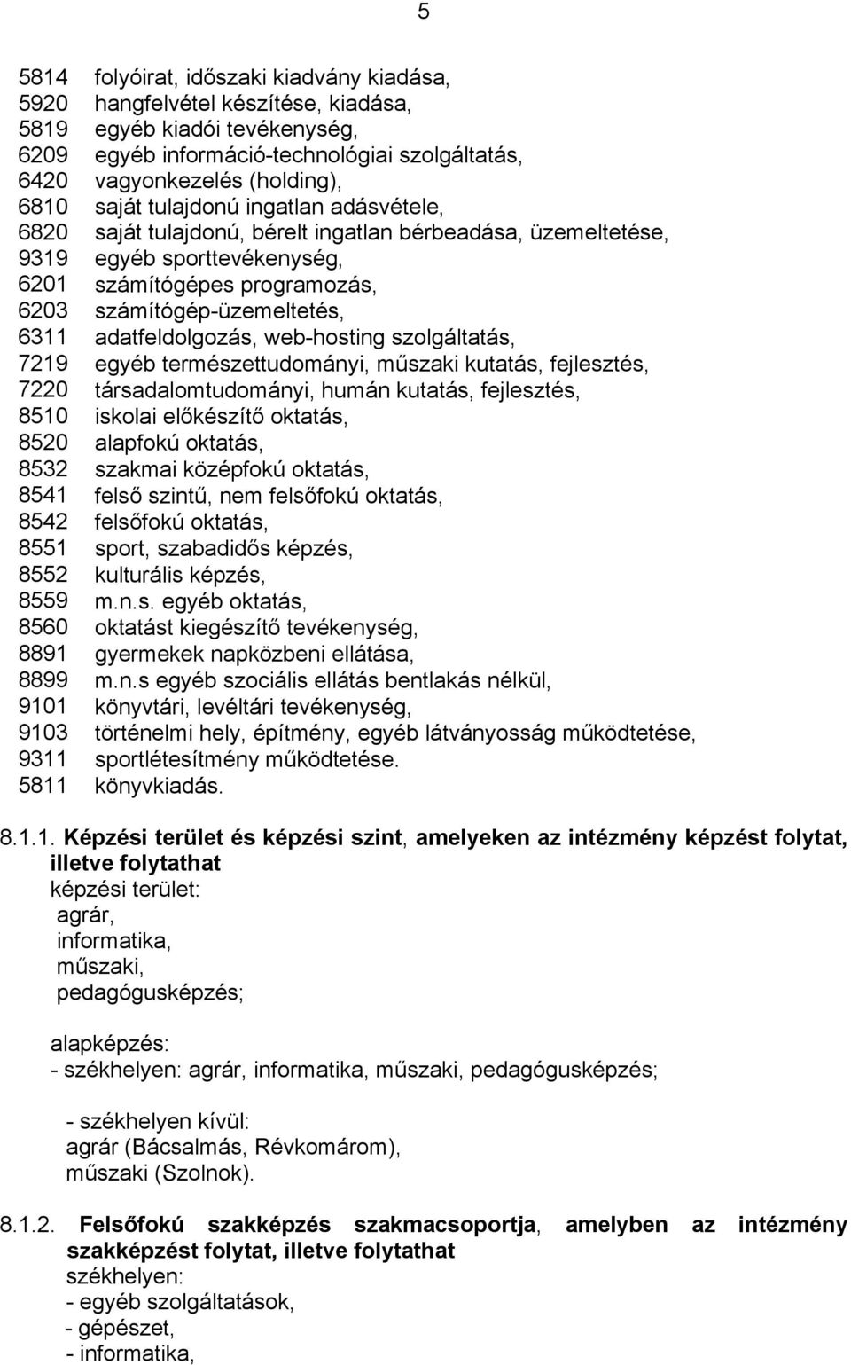 adatfeldolgozás, web-hosting szolgáltatás, 7219 egyéb természettudományi, műszaki kutatás, fejlesztés, 7220 társadalomtudományi, humán kutatás, fejlesztés, 8510 iskolai előkészítő oktatás, 8520