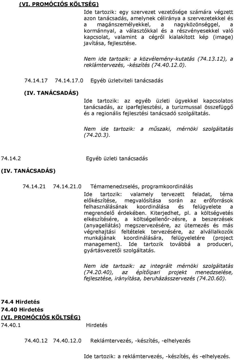 17 74.14.17.0 Egyéb üzletviteli tanácsadás Ide tartozik: az egyéb üzleti ügyekkel kapcsolatos tanácsadás, az iparfejlesztési, a turizmussal összefüggı és a regionális fejlesztési tanácsadó szolgáltatás.
