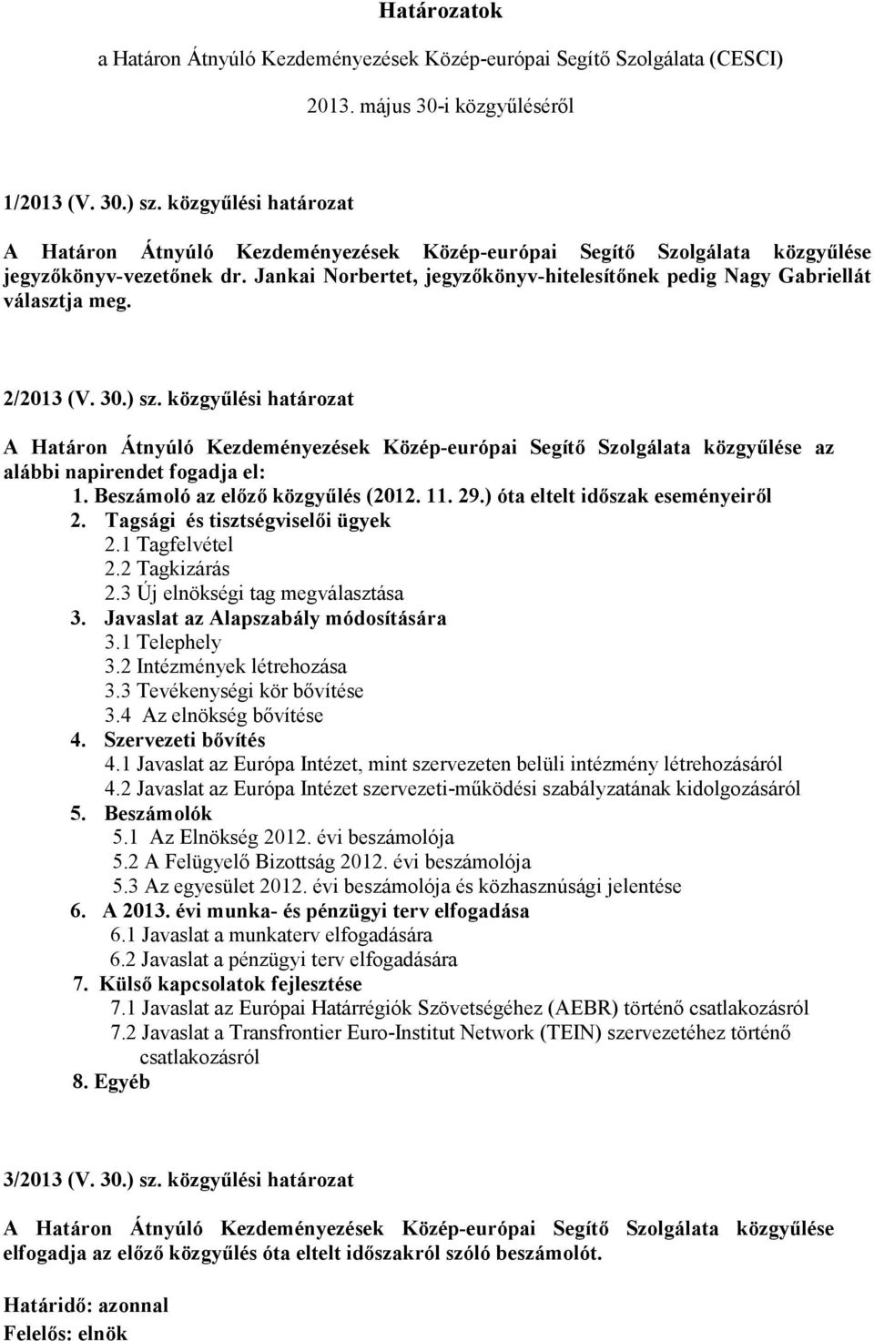 29.) óta eltelt időszak eseményeiről 2. Tagsági és tisztségviselői ügyek 2.1 Tagfelvétel 2.2 Tagkizárás 2.3 Új elnökségi tag megválasztása 3. Javaslat az Alapszabály módosítására 3.1 Telephely 3.