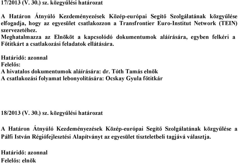 Network (TEIN) szervezetéhez. Meghatalmazza az Elnököt a kapcsolódó dokumentumok aláírására, egyben felkéri a Főtitkárt a csatlakozási feladatok ellátására.