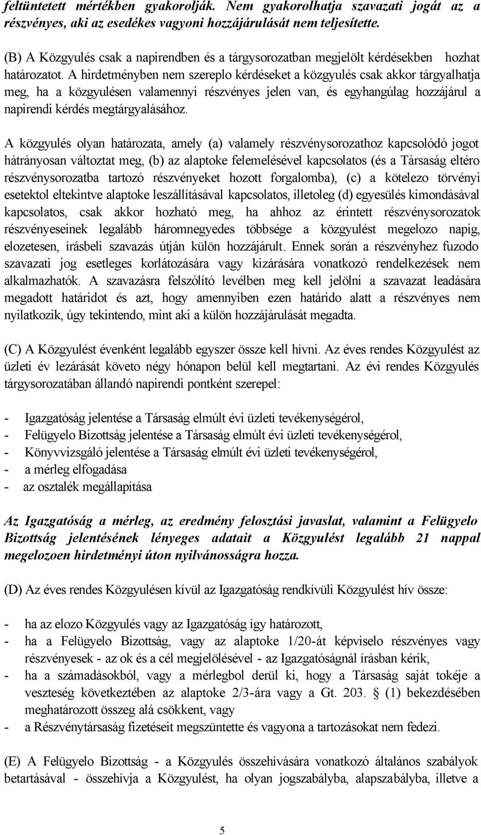 A hirdetményben nem szereplo kérdéseket a közgyulés csak akkor tárgyalhatja meg, ha a közgyulésen valamennyi részvényes jelen van, és egyhangúlag hozzájárul a napirendi kérdés megtárgyalásához.