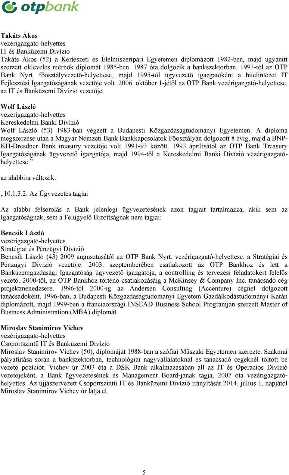 október 1-jétől az OTP Bank e, az IT és Banküzemi Divízió vezetője. Wolf László Kereskedelmi Banki Divízió Wolf László (53) 1983-ban végzett a Budapesti Közgazdaságtudományi Egyetemen.