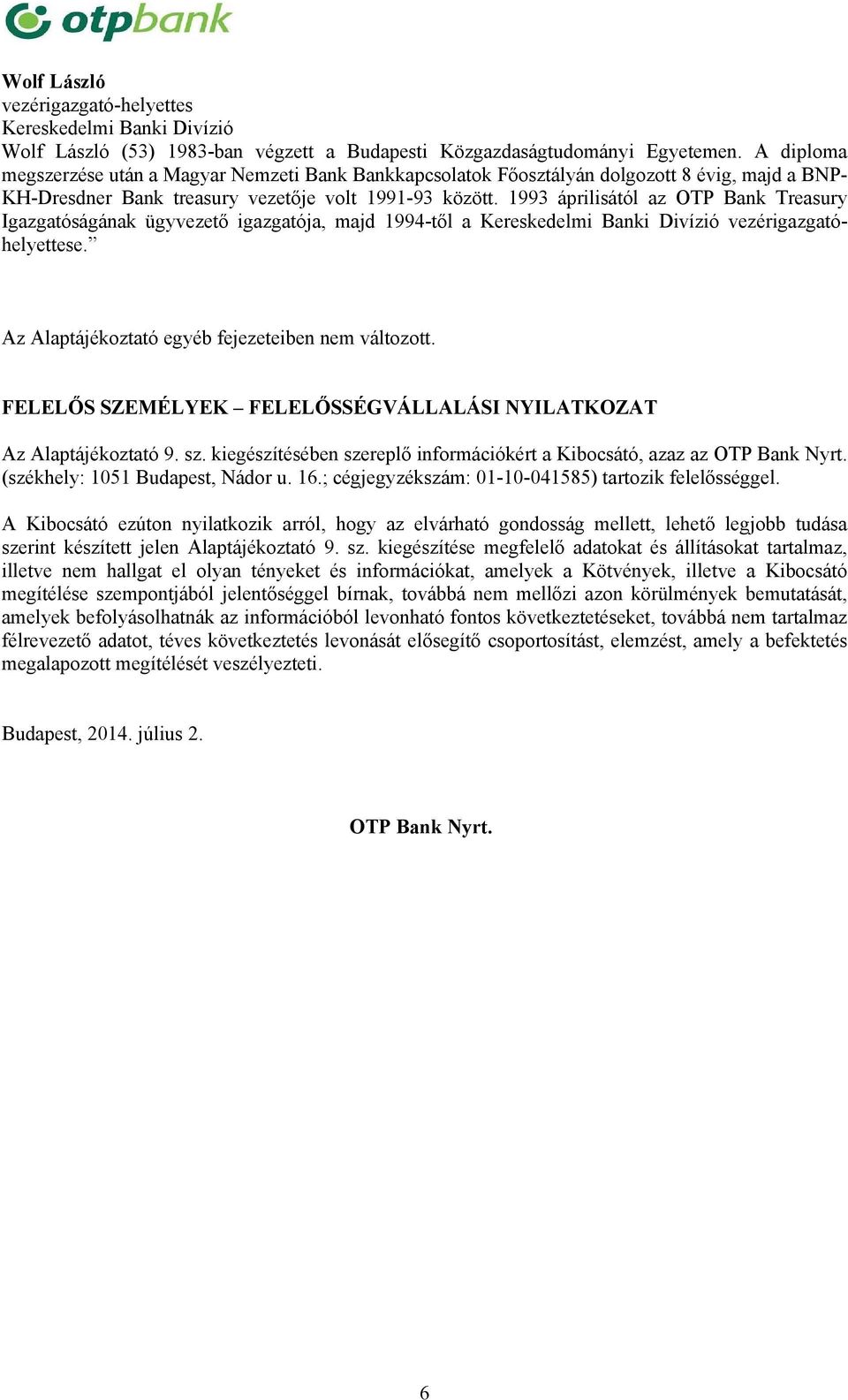 1993 áprilisától az OTP Bank Treasury Igazgatóságának ügyvezető igazgatója, majd 1994-től a Kereskedelmi Banki Divízió vezérigazgatóhelyettese. Az Alaptájékoztató egyéb fejezeteiben nem változott.