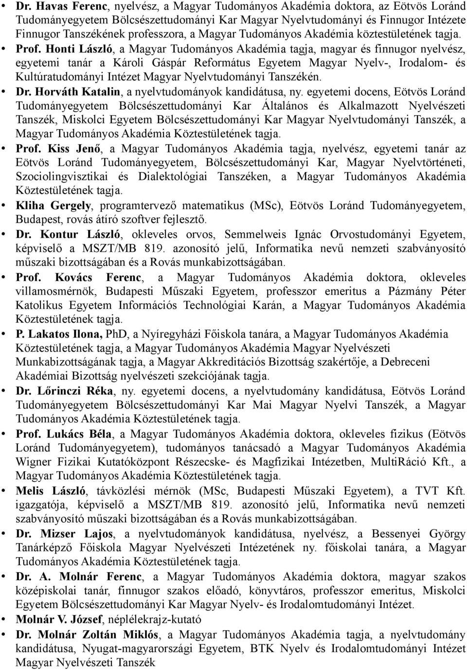 Honti László, a Magyar Tudományos Akadémia tagja, magyar és finnugor nyelvész, egyetemi tanár a Károli Gáspár Református Egyetem Magyar Nyelv-, Irodalom- és Kultúratudományi Intézet Magyar
