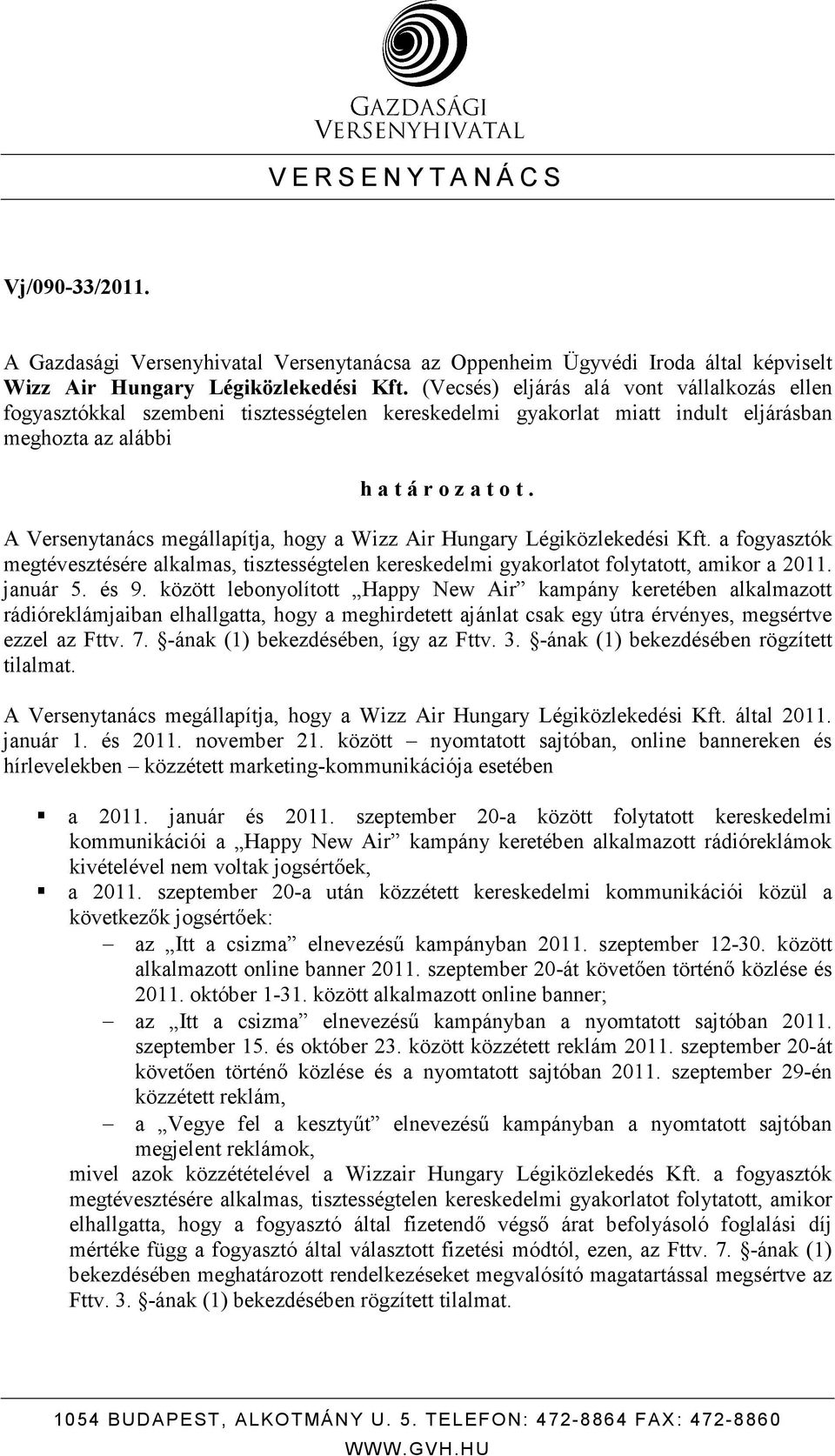 A Versenytanács megállapítja, hogy a Wizz Air Hungary Légiközlekedési Kft. a fogyasztók megtévesztésére alkalmas, tisztességtelen kereskedelmi gyakorlatot folytatott, amikor a 2011. január 5. és 9.