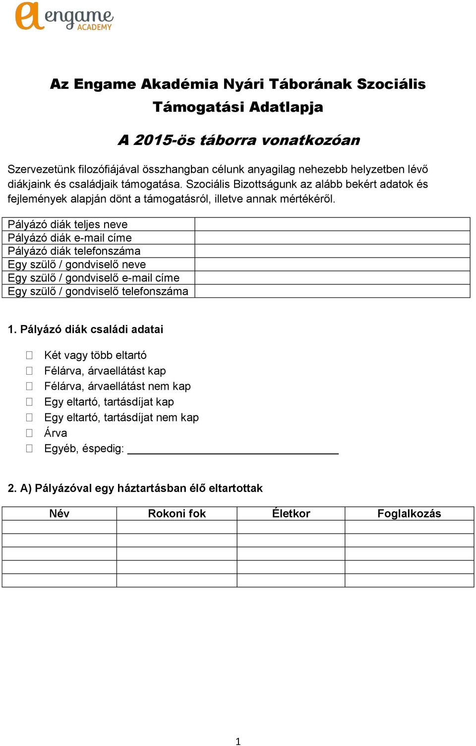 Pályázó diák teljes neve Pályázó diák e-mail címe Pályázó diák telefonszáma Egy szülő / gondviselő neve Egy szülő / gondviselő e-mail címe Egy szülő / gondviselő telefonszáma 1.