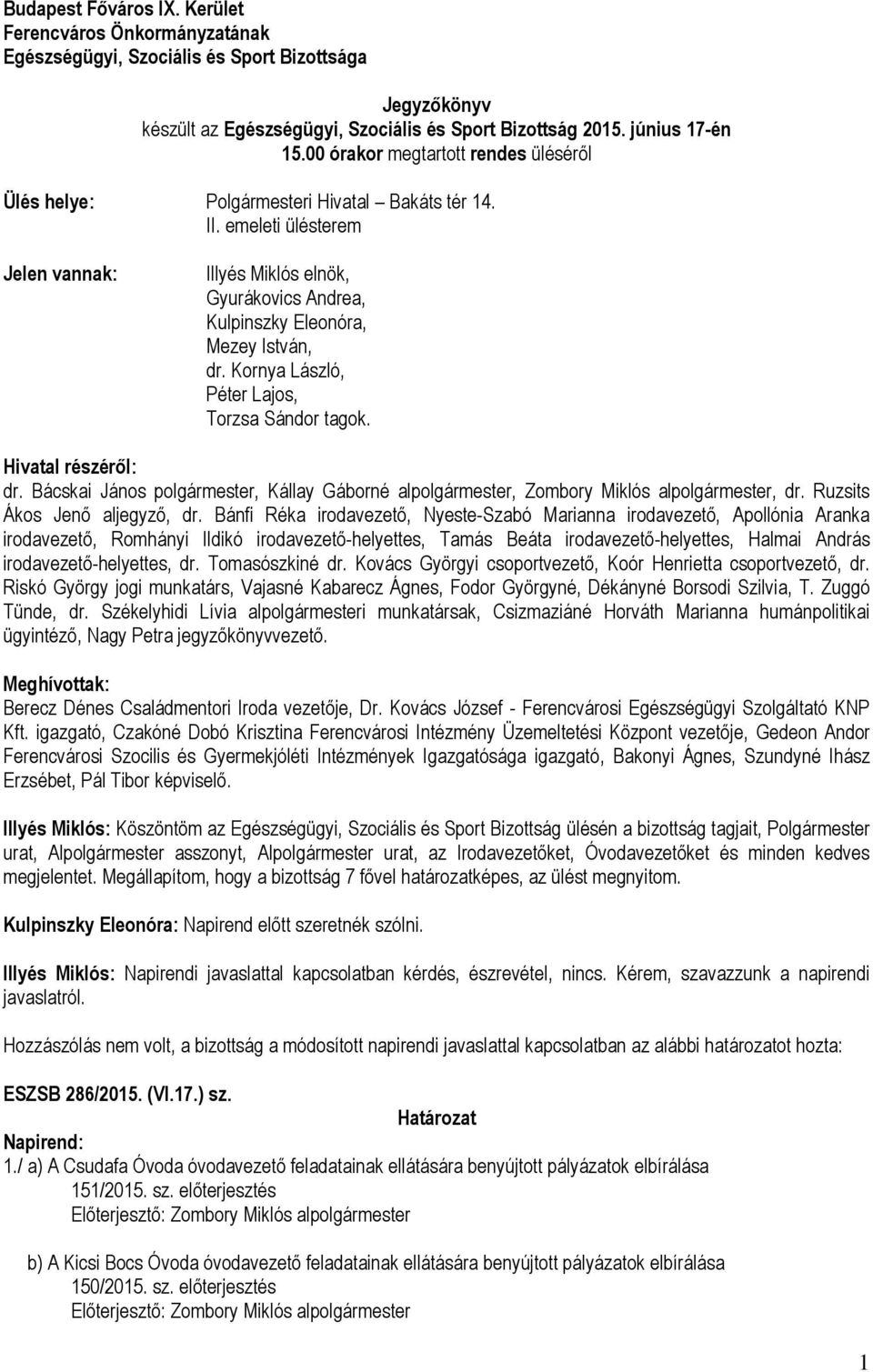 emeleti ülésterem Jelen vannak: Illyés Miklós elnök, Gyurákovics Andrea, Kulpinszky Eleonóra, Mezey István, dr. Kornya László, Péter Lajos, Torzsa Sándor tagok. Hivatal részéről: dr.