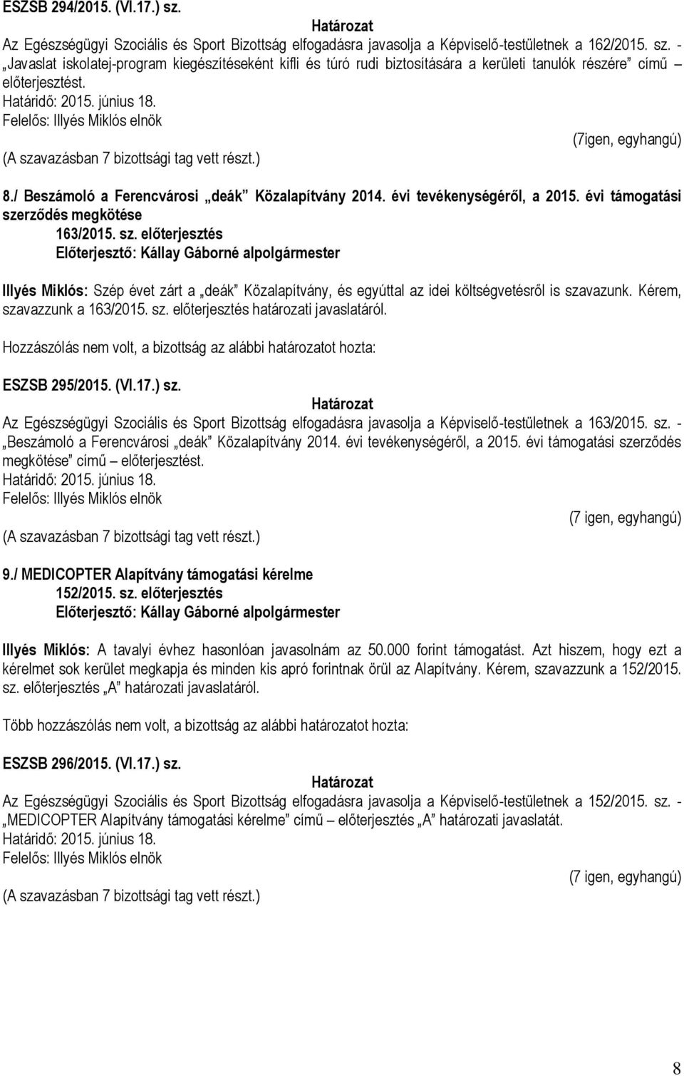 rződés megkötése 163/2015. sz. előterjesztés Illyés Miklós: Szép évet zárt a deák Közalapítvány, és egyúttal az idei költségvetésről is szavazunk. Kérem, szavazzunk a 163/2015. sz. előterjesztés határozati javaslatáról.